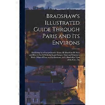 Bradshaw's Illustrated Guide Through Paris And Its Environs Exhibiting In A Comp - Anonymous - Hardcover - English Book - History