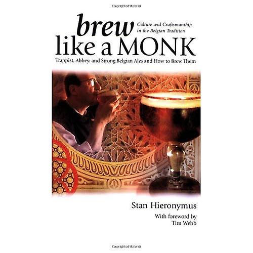Brew Like a Monk: Trappist, Abbey, and Strong Belgian Ales and How to Brew Them