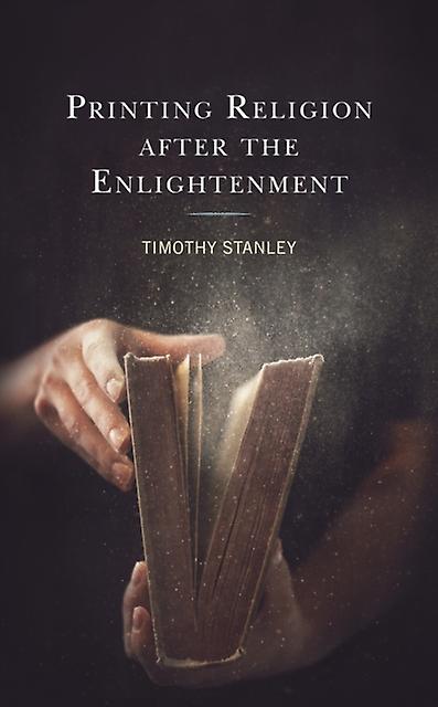 Printing Religion After The Enlightenment by Timothy Stanley Paperback Book
