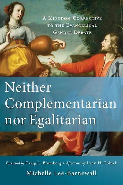 Neither Complementarian Nor Egalitarian  A Kingdom Corrective To The Evangelical by Lynn Cohick Paperback
