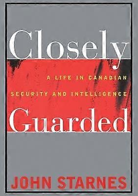 Closely Guarded - A Life in Canadian Security and Intelligence