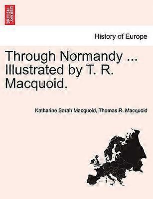 Through Normandy  Illustrated by T R Macquoid
