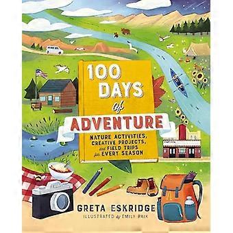 100 Days of Adventure Nature Activities Creative Projects and Field Trips for Every Season