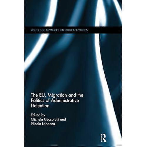The Eu, Migration and the Politics of Administrative Detention