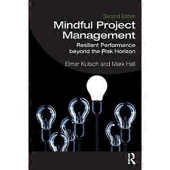 Mindful Project Management Resilient Performance Beyond The Risk Horizon - Elmar Kutsch
