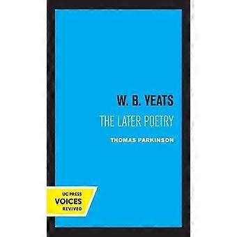 W. B. Yeats The Later Poetry - Thomas Parkinson