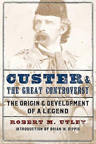 Custer and the Great Controversy: The Origin and Development of a Legend