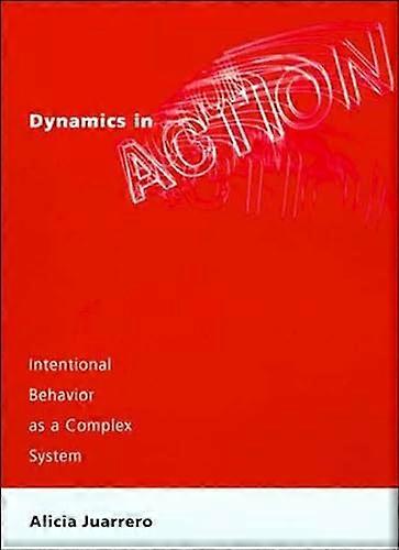 Dynamics in Action: Intentional Behavior as a Complex System (Bradford Book)