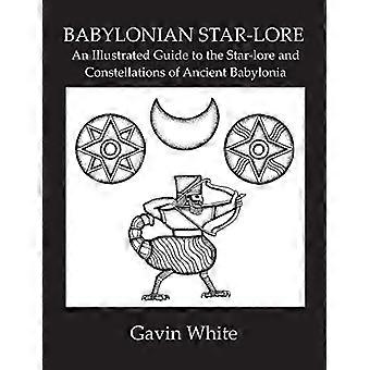 Babylonian Star-Lore. an Illustrated Guide to the Star-Lore and Constellations of Ancient Babylonia