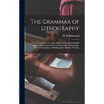 La grammatica della litografia: una guida pratica per l'artista e lo stampatore nella litografia commerciale e artistica, cromolitografia, zincografia, fotografia