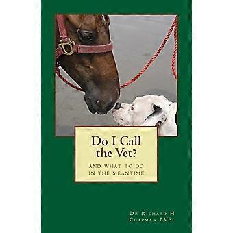 Do I Call the Vet?: And What to Do in the Meantime