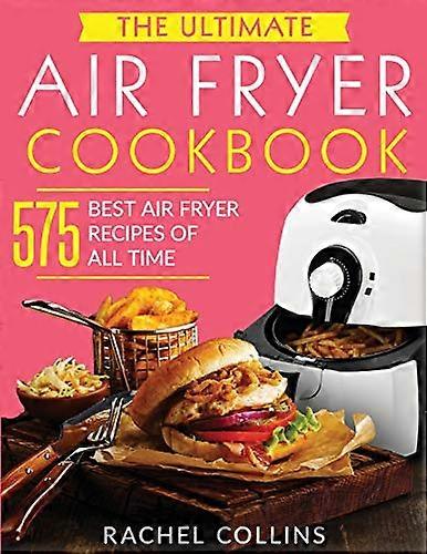 The Ultimate Air Fryer Cookbook: 575 Best Air Fryer Recipes of All Time (with Nutrition Facts, Easy and Healthy Recipes)