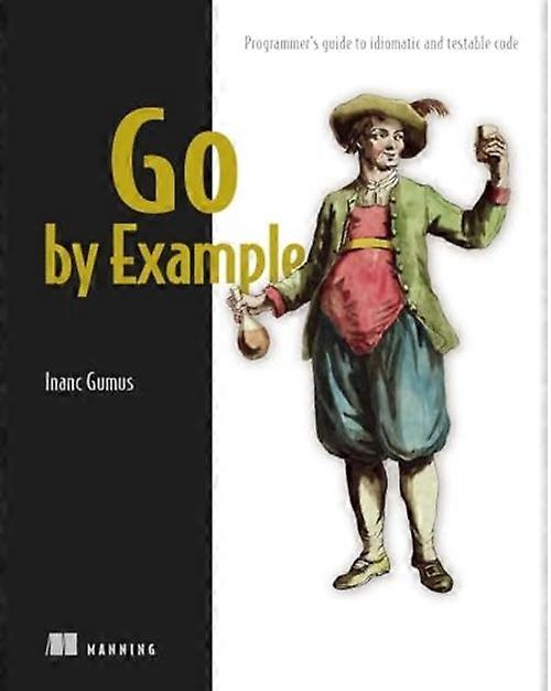 Go by Example : Programmer's Guide to Idiomatic and Testable Code