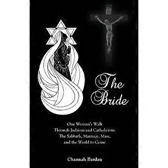 The bride one woman's walk through judaism and catholicism the sabbath, marriage, mass, and the world to come