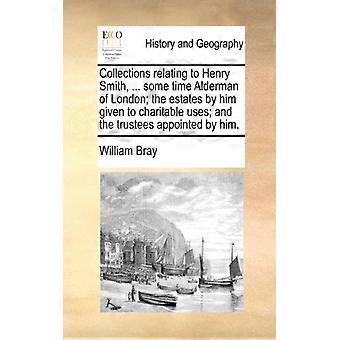 Collections Relating To Henry Smith. Some Time Alderman Of London The Estat - William Bray - Paperback - English Book - History