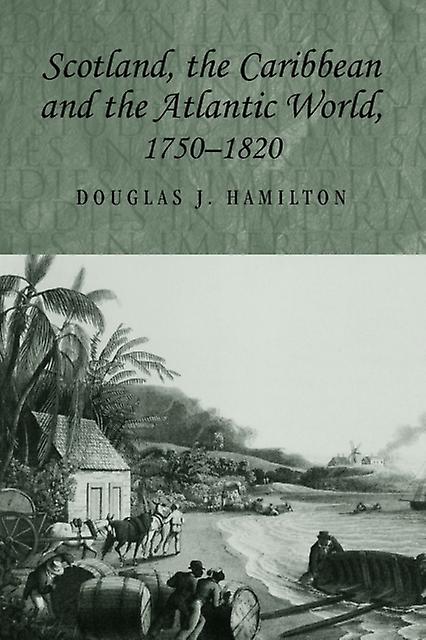 Scotland The Caribbean And The Atlantic World 17501820 by Douglas Hamilton Paperback Book