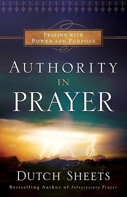 Authority In Prayer  Praying With Power And Purpose by Dutch Sheets Paperback Book