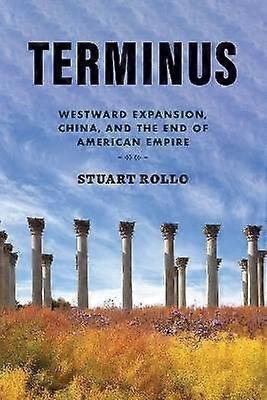 Terminus - Westward Expansion China and the End of American Empire