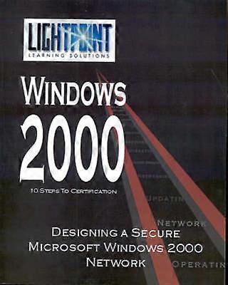 Designing a Secure Microsoft Windows 2000 Network Lightpoint Learning Solutions Windows 2000