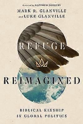 Refuge Reimagined  Biblical Kinship in Global Politics