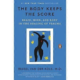 The Body Keeps the Score: Brain, Mind, and Body in the Healing of Trauma