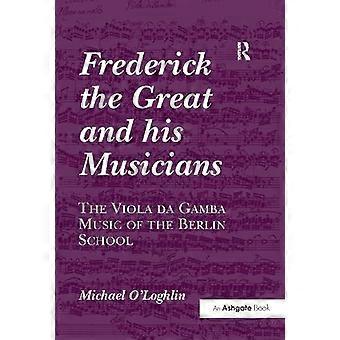 Frederick The Great And His Musicians The Viola Da Gamba Music Of The Berlin Sch - Michael O'Loghlin - Paperback - en Book