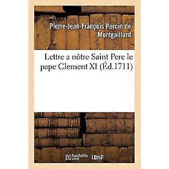 Lettre A Ntre Saint Pere Le Pape Clement Xi D.1711 - Pierre-Jean-Franois P de Montgaillard - Paperback - en Book