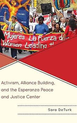 Activism Alliance Building And The Esperanza Peace And Justice Center by Sara DeTurk Paperback Book