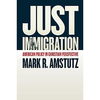 Just Immigration American Policy In Christian Perspective - Mark R. Amstutz