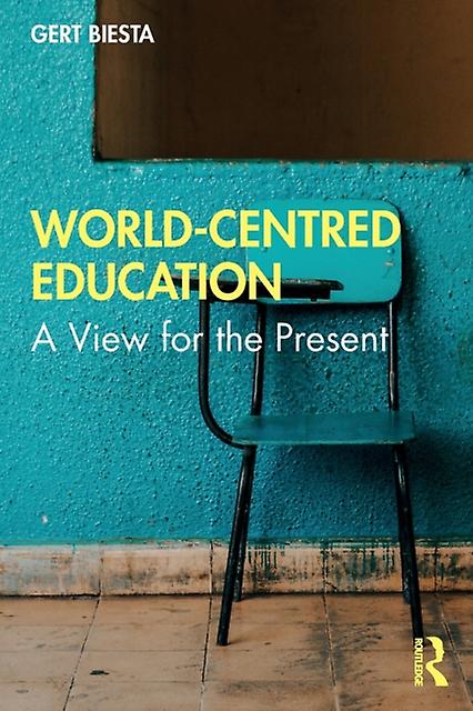 World-centred Education A View For The Present - Gert Biesta