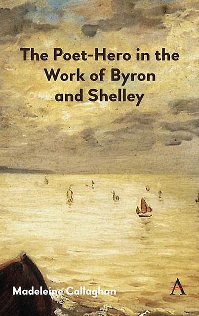 The Poethero In The Work Of Byron And Shelley by Madeleine Callaghan Hardback Book