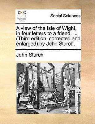 A view of the Isle of Wight in four letters to a friend  Third edition corrected and enlarged by John Sturch