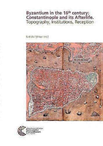 Byzantium In The 16th Century Constantinople And Its Afterlife Hardback Book