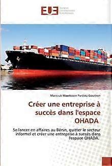Creer Une Entreprise A Succes Dans Lespace Ohada by Marzouk Maerksson Pardieu Gouthon Paperback