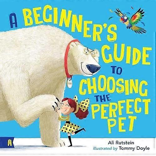 A Beginners Guide To Choosing The Perfect Pet by Ali Rutstein Paperback