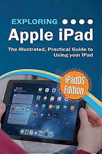 Exploring Apple iPad: iPadOS Edition: The Illustrated, Practical Guide to Using iPad (Exploring Tech)