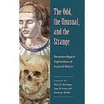 The Odd the Unusual and the Strange Bioarchaeological Explorations of Atypical Burials