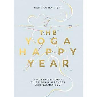 The Yoga Happy Year A Month by Month Guide For A Stronger And Calmer You