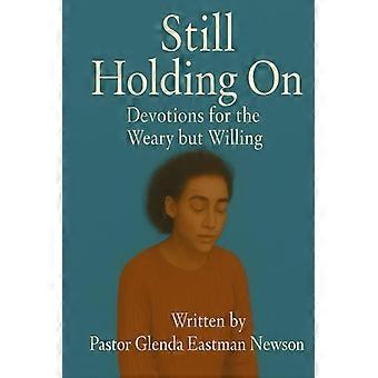 Still Holding On - Devotions for the Weary But Willing