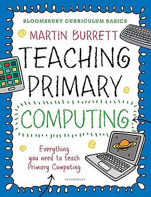 Bloomsbury Curriculum Basics Teaching Primary Computing by Martin Burrett Paperback