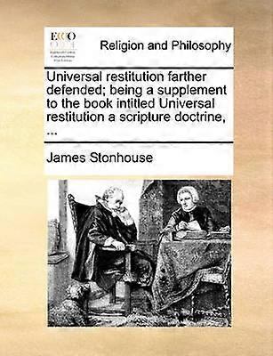 Universal restitution farther defended being a supplement to the book intitled Universal restitution a scripture doctrine