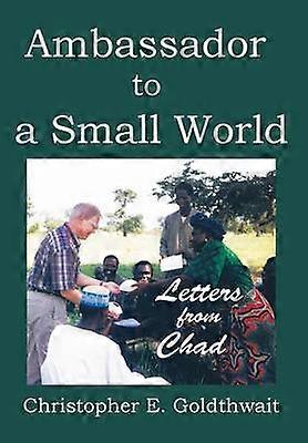 AMBASSADOR TO A SMALL WORLD Letters from Chad
