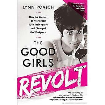 The Good Girls Revolt (Media tie in) How the Women of Newsweek Sued their Bosses and Changed the Workplace