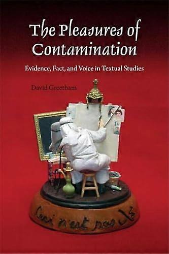 The Pleasures of Contamination: Evidence Text and Voice in Textual Studies