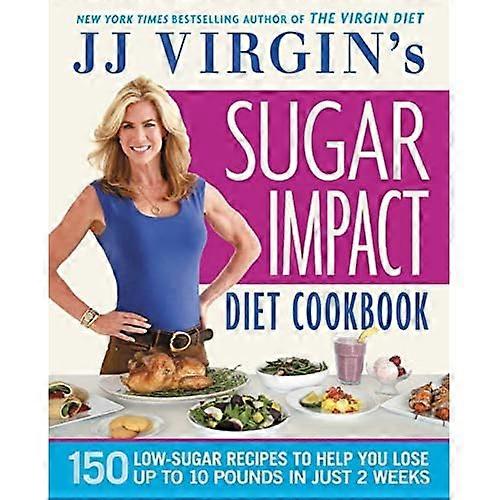 Jj Virgin's Sugar Impact Diet Cookbook: 150 Low-Sugar Recipes to Help You Lose Up to 10 Pounds in Just 2 Weeks