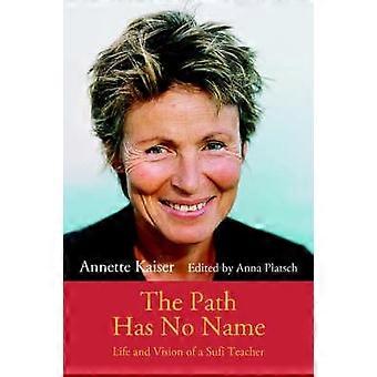 The Path Has No Namelife And Vision Of A Sufi Teacher - Annette Kaiser - Paperback - en Book