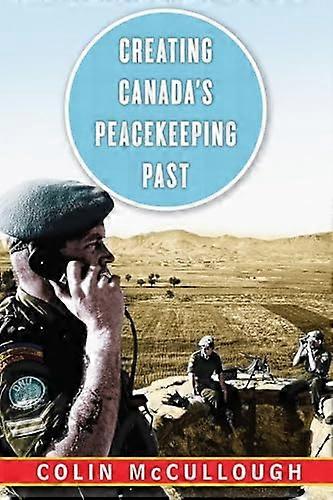 Creating Canadas Peacekeeping Past