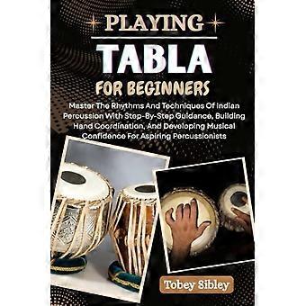 Apprendre à jouer du tabla : Maîtrisez les rythmes et les techniques des percussions indiennes grâce à un accompagnement étape par étape, développez votre coordination manuelle et perfectionnez votre technique.