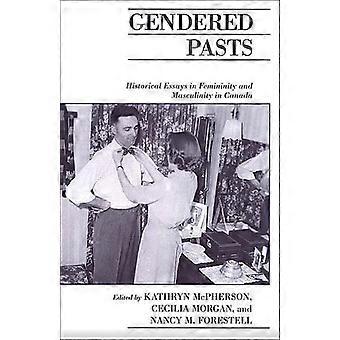 Gendered Pasts Historical Essays in Femininity and Masculinity in Canada