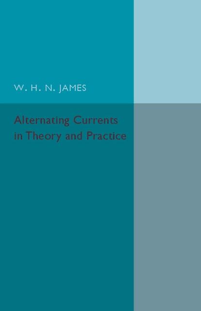 Alternating Currents In Theory And Practice by W. H. N. James Paperback Book